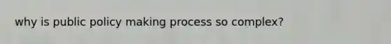 why is public policy making process so complex?