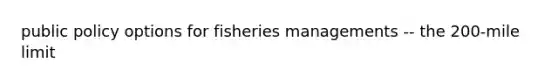 public policy options for fisheries managements -- the 200-mile limit