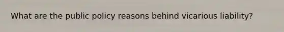 What are the public policy reasons behind vicarious liability?