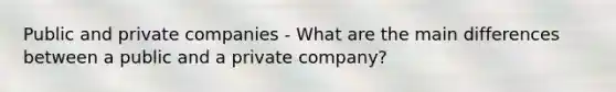 Public and private companies - What are the main differences between a public and a private company?