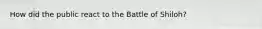 How did the public react to the Battle of Shiloh?