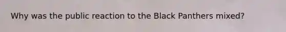 Why was the public reaction to the Black Panthers mixed?