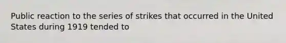 Public reaction to the series of strikes that occurred in the United States during 1919 tended to