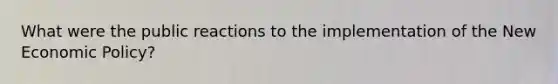 What were the public reactions to the implementation of the New Economic Policy?