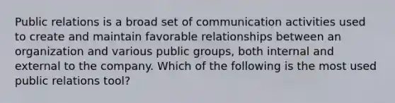 Public relations is a broad set of communication activities used to create and maintain favorable relationships between an organization and various public groups, both internal and external to the company. Which of the following is the most used public relations tool?