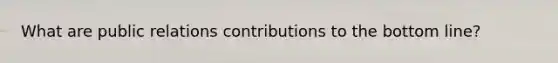 What are public relations contributions to the bottom line?