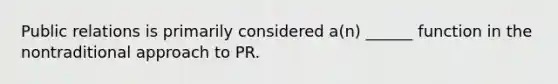 Public relations is primarily considered a(n) ______ function in the nontraditional approach to PR.