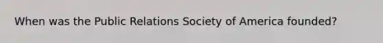 When was the Public Relations Society of America founded?