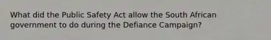 What did the Public Safety Act allow the South African government to do during the Defiance Campaign?