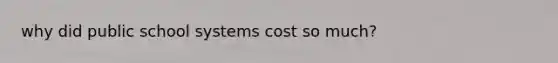 why did public school systems cost so much?