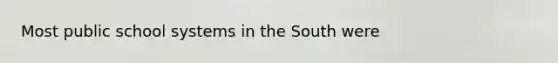 Most public school systems in the South were