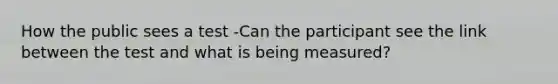 How the public sees a test -Can the participant see the link between the test and what is being measured?