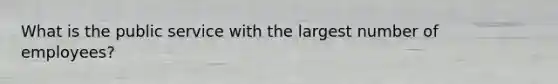 What is the public service with the largest number of employees?