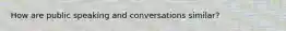 How are public speaking and conversations similar?
