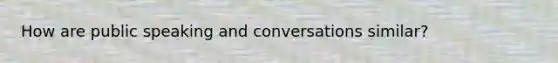 How are public speaking and conversations similar?