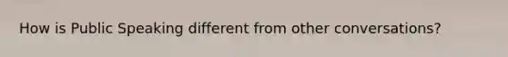 How is Public Speaking different from other conversations?