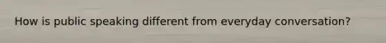 How is public speaking different from everyday conversation?