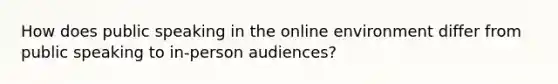 How does public speaking in the online environment differ from public speaking to in-person audiences?