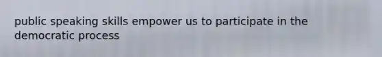 public speaking skills empower us to participate in the democratic process