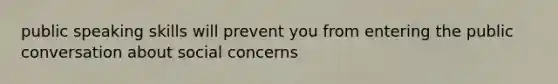 public speaking skills will prevent you from entering the public conversation about social concerns