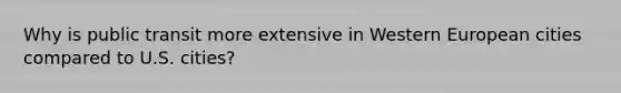 Why is public transit more extensive in Western European cities compared to U.S. cities?