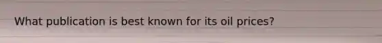 What publication is best known for its oil prices?
