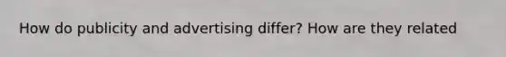 How do publicity and advertising differ? How are they related