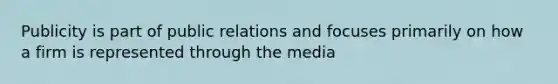 Publicity is part of public relations and focuses primarily on how a firm is represented through the media