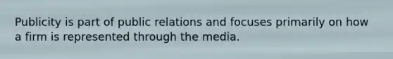 Publicity is part of public relations and focuses primarily on how a firm is represented through the media.