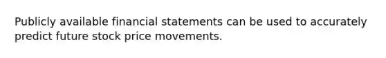 Publicly available financial statements can be used to accurately predict future stock price movements.