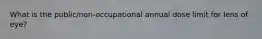 What is the public/non-occupational annual dose limit for lens of eye?