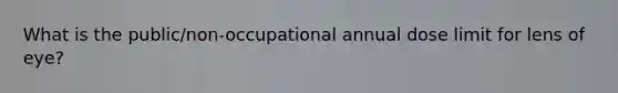 What is the public/non-occupational annual dose limit for lens of eye?