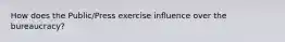 How does the Public/Press exercise influence over the bureaucracy?