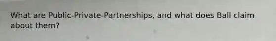 What are Public-Private-Partnerships, and what does Ball claim about them?