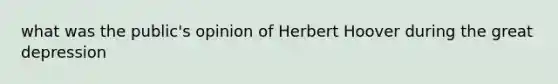 what was the public's opinion of Herbert Hoover during the great depression