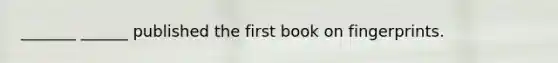 _______ ______ published the first book on fingerprints.