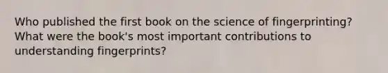 Who published the first book on the science of fingerprinting? What were the book's most important contributions to understanding fingerprints?