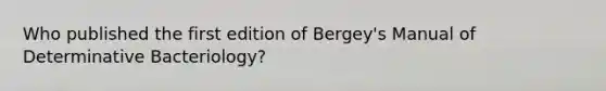 Who published the first edition of Bergey's Manual of Determinative Bacteriology?