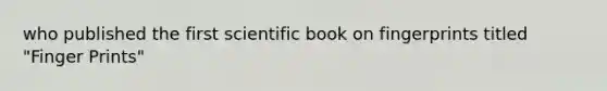 who published the first scientific book on fingerprints titled "Finger Prints"