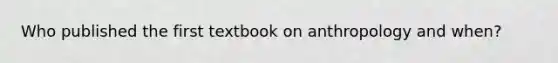 Who published the first textbook on anthropology and when?