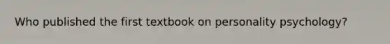 Who published the first textbook on personality psychology?