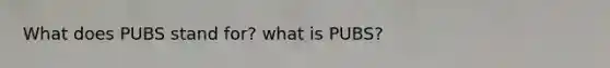 What does PUBS stand for? what is PUBS?