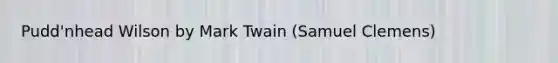 Pudd'nhead Wilson by Mark Twain (Samuel Clemens)