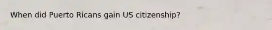 When did Puerto Ricans gain US citizenship?