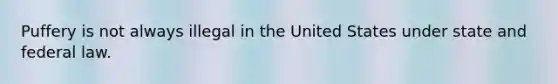 Puffery is not always illegal in the United States under state and federal law.