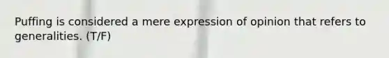 Puffing is considered a mere expression of opinion that refers to generalities. (T/F)