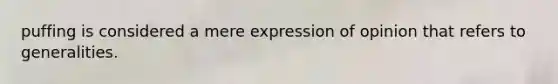 puffing is considered a mere expression of opinion that refers to generalities.