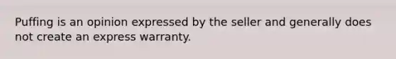 Puffing is an opinion expressed by the seller and generally does not create an express warranty.