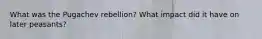 What was the Pugachev rebellion? What impact did it have on later peasants?