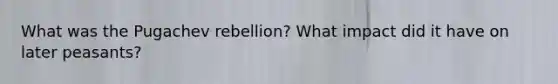 What was the Pugachev rebellion? What impact did it have on later peasants?